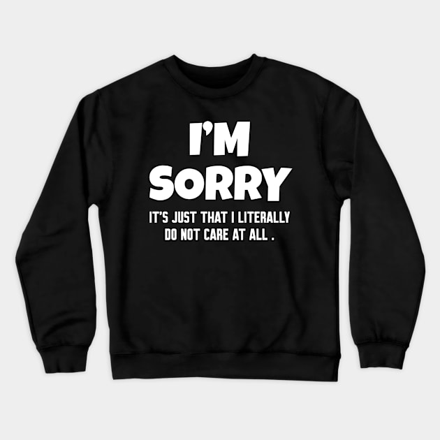 Im Sorry I Do Not Care, Funny Saying Crewneck Sweatshirt by WorkMemes